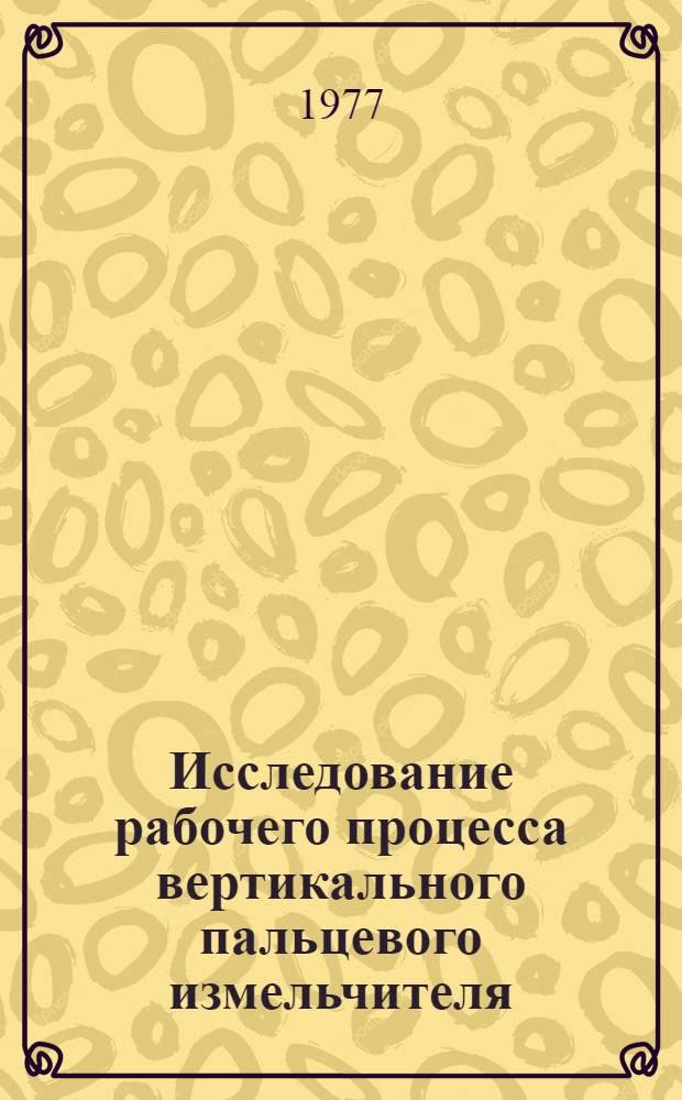 Исследование рабочего процесса вертикального пальцевого измельчителя : (Применит. к зерновому сырью комбикормового производства) : Автореф. дис. на соиск. учен. степени канд. техн. наук : (05.02.14)