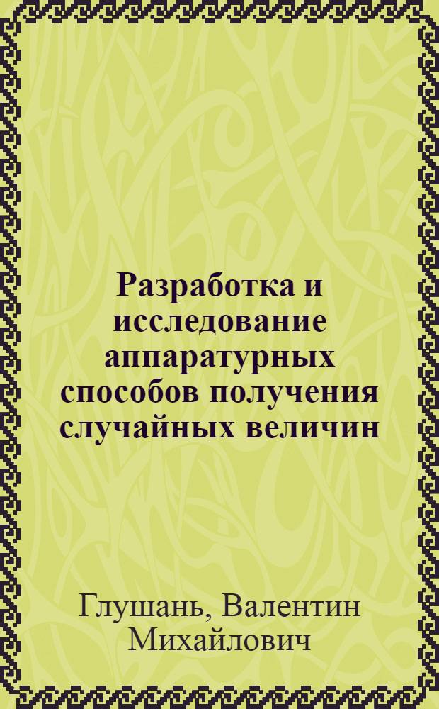 Разработка и исследование аппаратурных способов получения случайных величин : Автореф. дис. на соиск. учен. степени канд. техн. наук : (05.13.01)