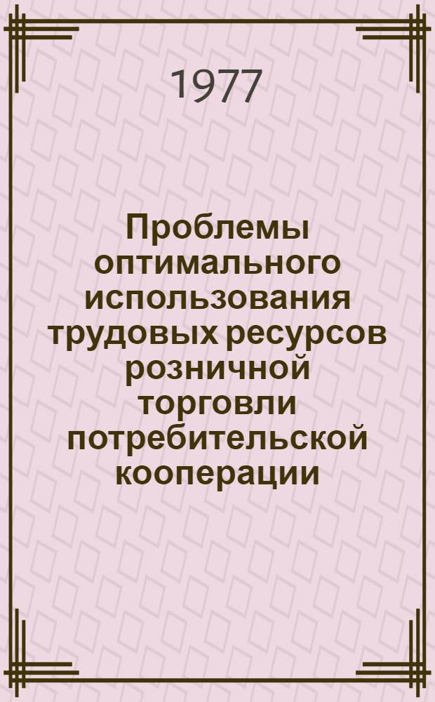Проблемы оптимального использования трудовых ресурсов розничной торговли потребительской кооперации : (По материалам Рос. Федерации) : Автореф. дис. на соиск. учен. степени канд. экон. наук : (08.00.05)