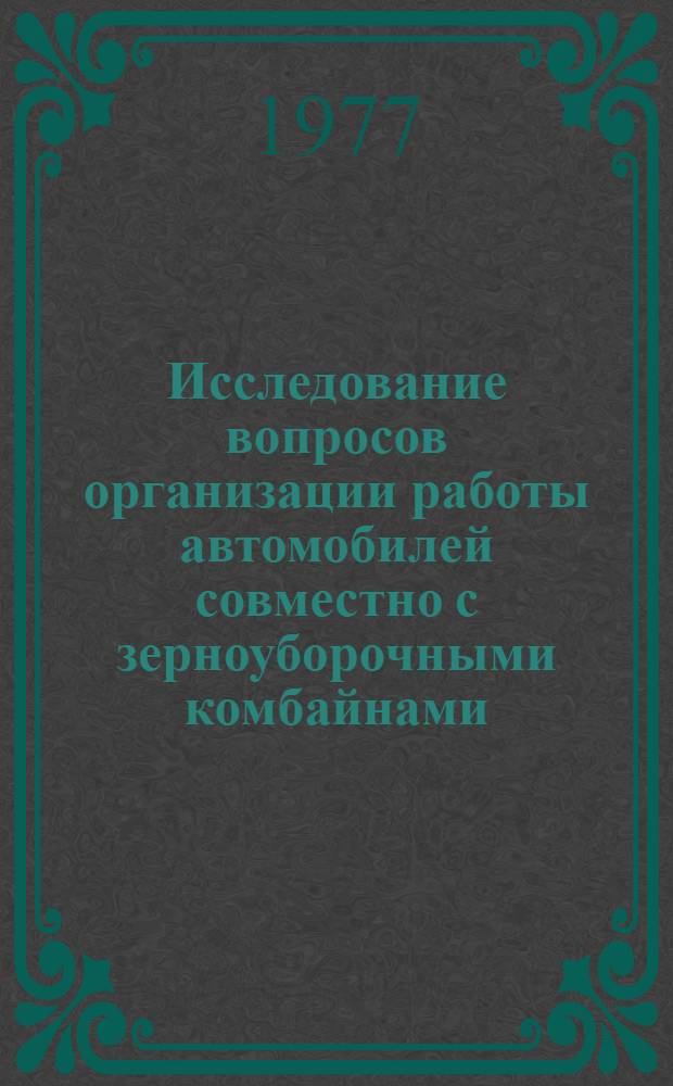 Исследование вопросов организации работы автомобилей совместно с зерноуборочными комбайнами : (На примере юж. степной зоны) : Автореф. дис. на соиск. учен. степени канд. техн. наук : (05.20.01)