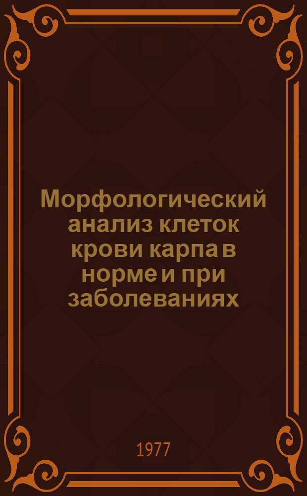 Морфологический анализ клеток крови карпа в норме и при заболеваниях : Автореф. дис. на соиск. учен. степени канд. биол. наук : (03.00.19)