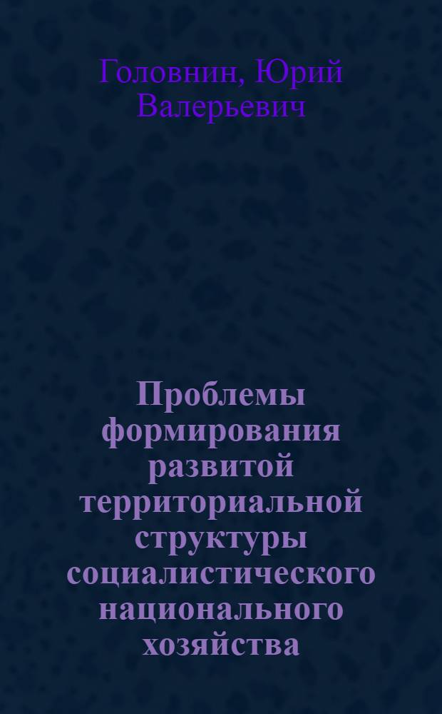 Проблемы формирования развитой территориальной структуры социалистического национального хозяйства : (На материалах ГДР) : Автореф. дис. на соиск. учен. степени канд. экон. наук : (08.00.15)