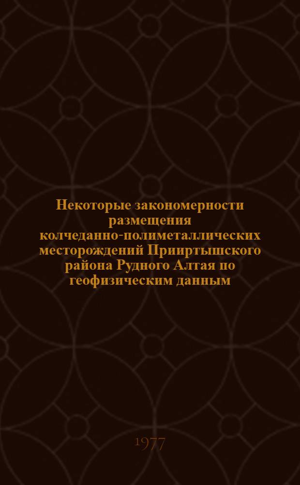 Некоторые закономерности размещения колчеданно-полиметаллических месторождений Прииртышского района Рудного Алтая по геофизическим данным : Автореф. дис. на соиск. учен. степени канд. геол.-минерал. наук : (04.00.12)
