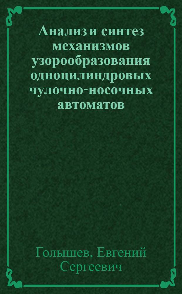 Анализ и синтез механизмов узорообразования одноцилиндровых чулочно-носочных автоматов : Автореф. дис. на соиск. учен. степени канд. техн. наук : (05.02.13)