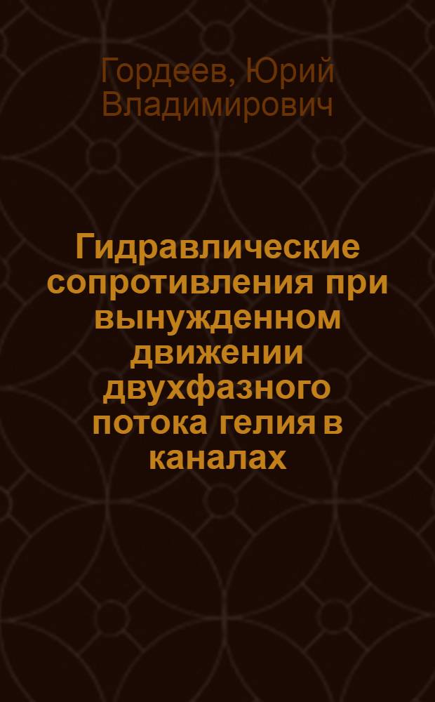 Гидравлические сопротивления при вынужденном движении двухфазного потока гелия в каналах : Автореф. дис. на соиск. учен. степени канд. техн. наук : (05.14.03)