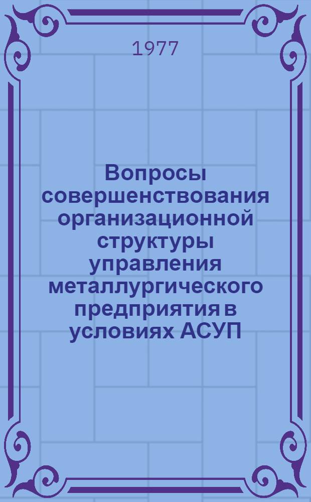 Вопросы совершенствования организационной структуры управления металлургического предприятия в условиях АСУП : Автореф. дис. на соиск. учен. степени канд. экон. наук : (08.00.05)