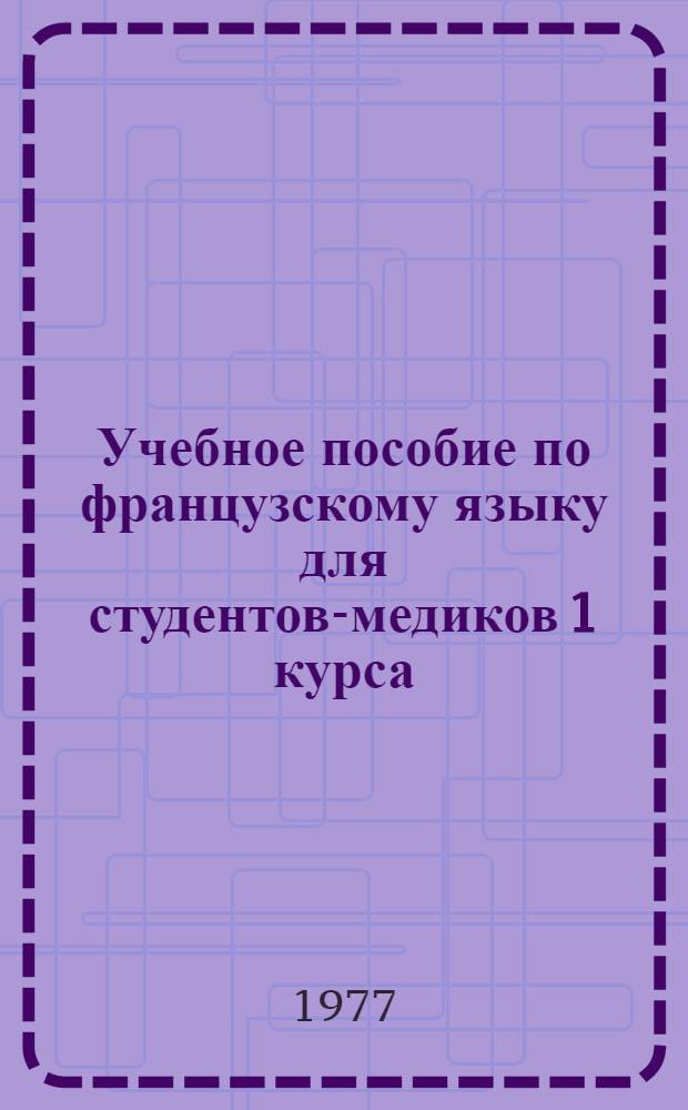 Учебное пособие по французскому языку для студентов-медиков 1 курса : Ч. 1