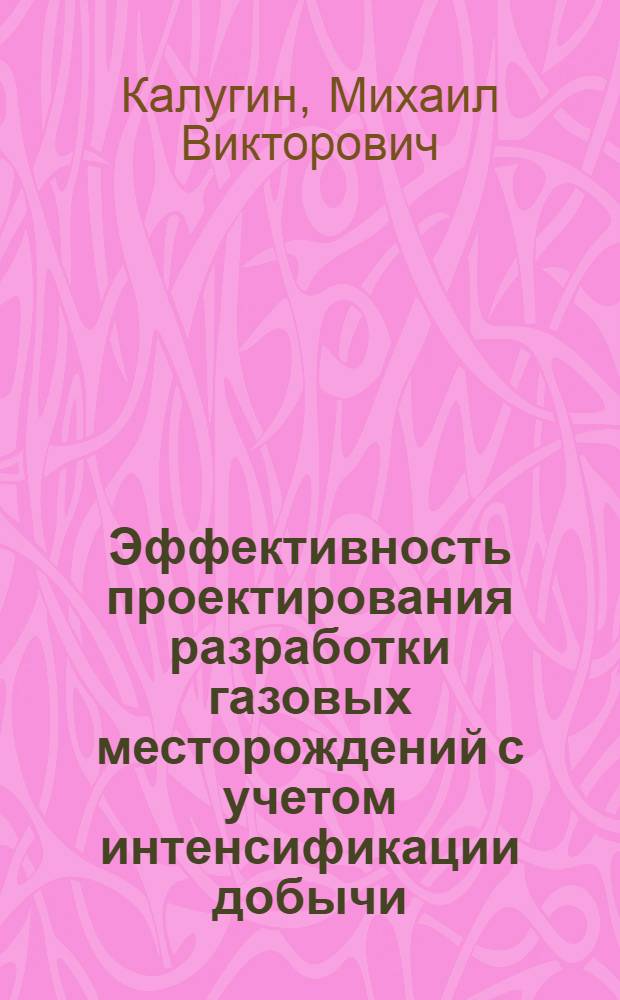 Эффективность проектирования разработки газовых месторождений с учетом интенсификации добычи : Автореф. дис. на соиск. учен. степени канд. экон. наук : (08.00.05)