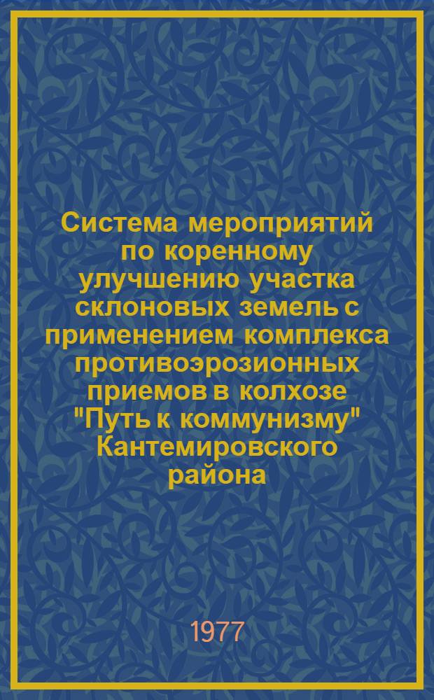 Система мероприятий по коренному улучшению участка склоновых земель с применением комплекса противоэрозионных приемов в колхозе "Путь к коммунизму" Кантемировского района