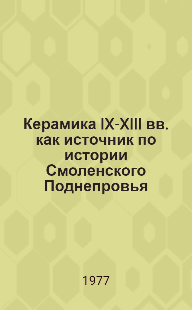 Керамика IX-XIII вв. как источник по истории Смоленского Поднепровья : Автореф. дис. на соиск. учен. степени канд. ист. наук : (07.00.06)