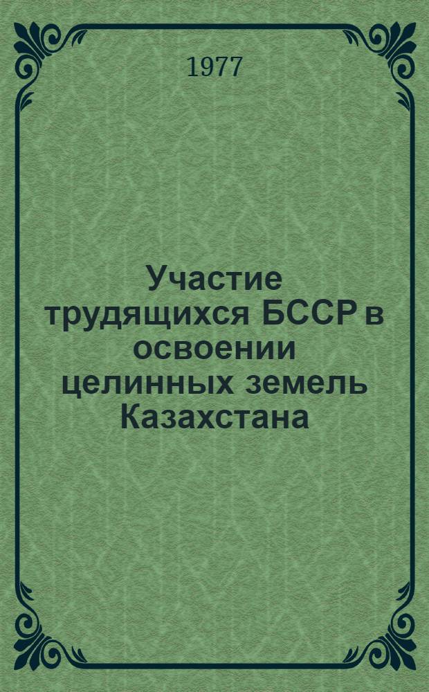 Участие трудящихся БССР в освоении целинных земель Казахстана (1954-1960 гг.) : Автореф. дис. на соиск. учен. степени канд. ист. наук : (07.00.02)