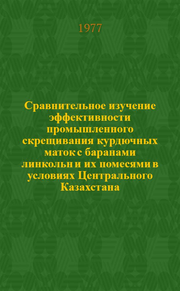 Сравнительное изучение эффективности промышленного скрещивания курдючных маток с баранами линкольн и их помесями в условиях Центрального Казахстана : Автореф. дис. на соиск. учен. степени канд. с.-х. наук : (06.02.01)