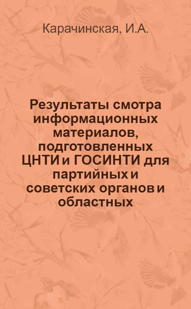 Результаты смотра информационных материалов, подготовленных ЦНТИ и ГОСИНТИ для партийных и советских органов и областных (краевых) плановых комиссий и госпланов автономных республик в I полугодии 1977 года : Аналит. обзор