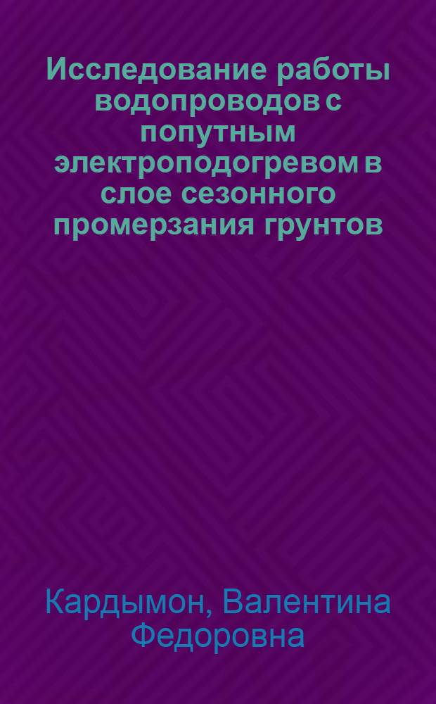 Исследование работы водопроводов с попутным электроподогревом в слое сезонного промерзания грунтов : Автореф. дис. на соиск. учен. степени канд. техн. наук : (05.23.04)