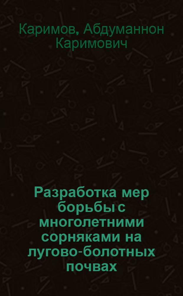 Разработка мер борьбы с многолетними сорняками на лугово-болотных почвах : Автореф. дис. на соиск. учен. степени канд. с.-х. наук : (06.01.01)