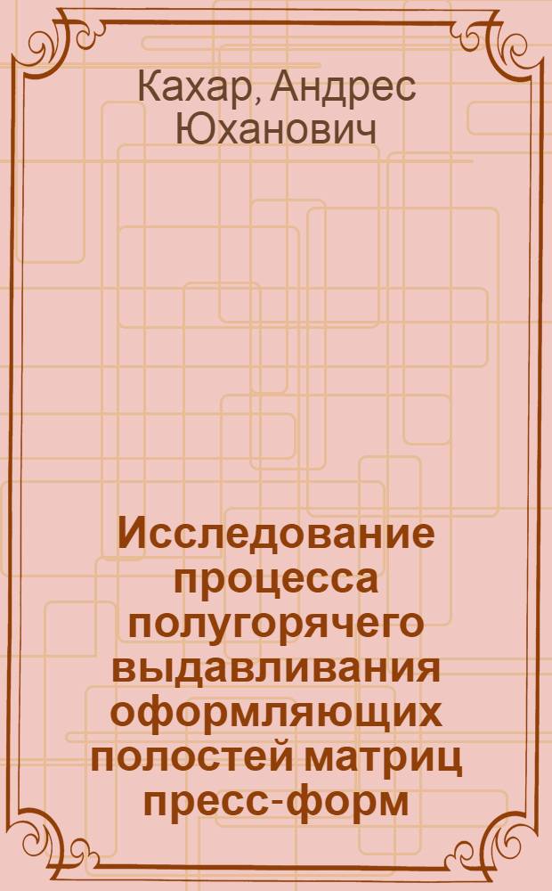 Исследование процесса полугорячего выдавливания оформляющих полостей матриц пресс-форм : Автореф. дис. на соиск. учен. степени к. т. н