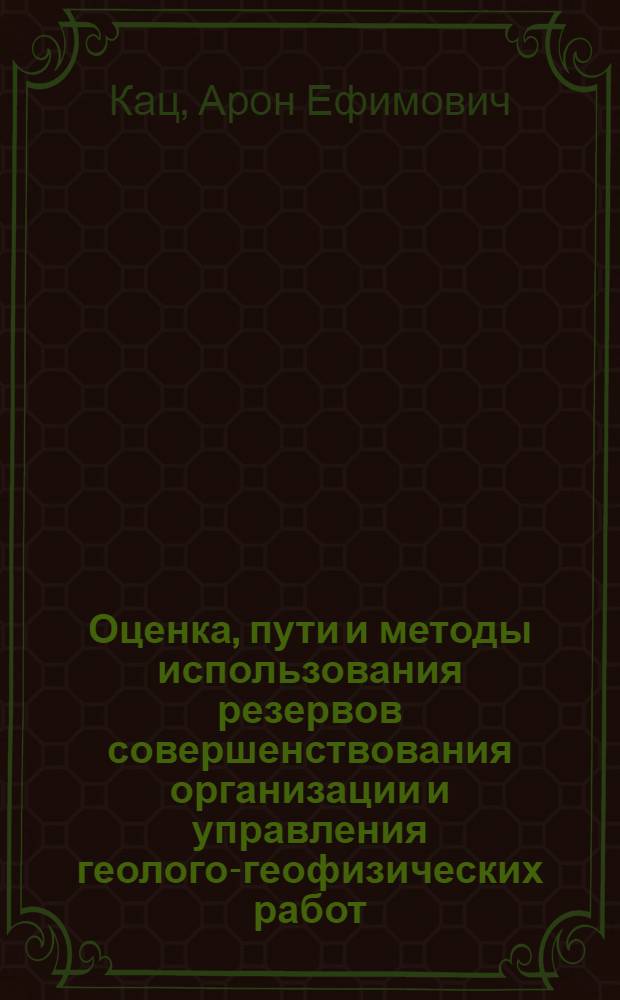 Оценка, пути и методы использования резервов совершенствования организации и управления геолого-геофизических работ : (На материалах Казахстана) : Автореф. дис. на соиск. учен. степени канд. экон. наук : (08.00.05)