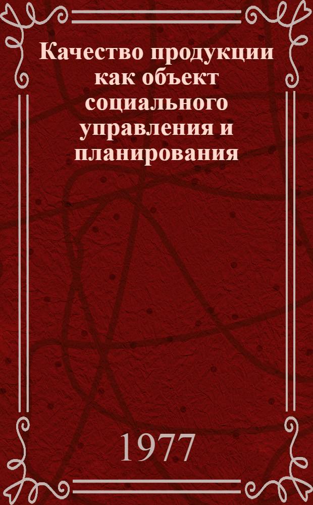 Качество продукции как объект социального управления и планирования : Метод. материалы в помощь лектору