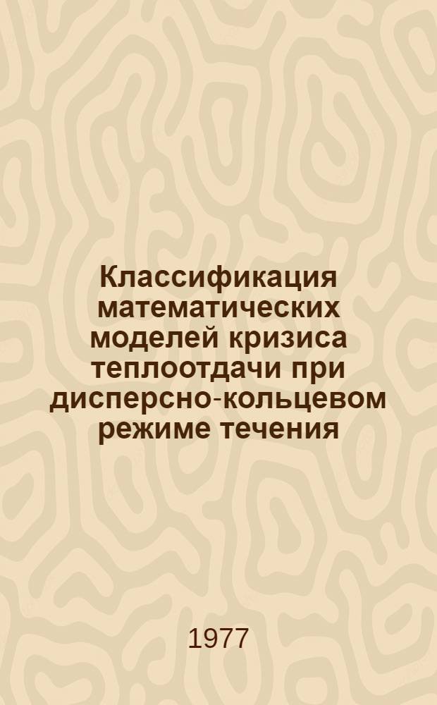 Классификация математических моделей кризиса теплоотдачи при дисперсно-кольцевом режиме течения : Аналит. обзор