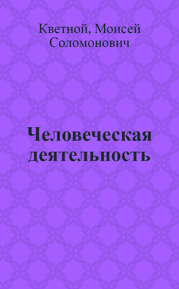Человеческая деятельность: сущность, структура, типы : (Системно-социол. анализ) : Автореф. дис. на соиск. учен. степени д-ра филос. наук : (09.00.01)