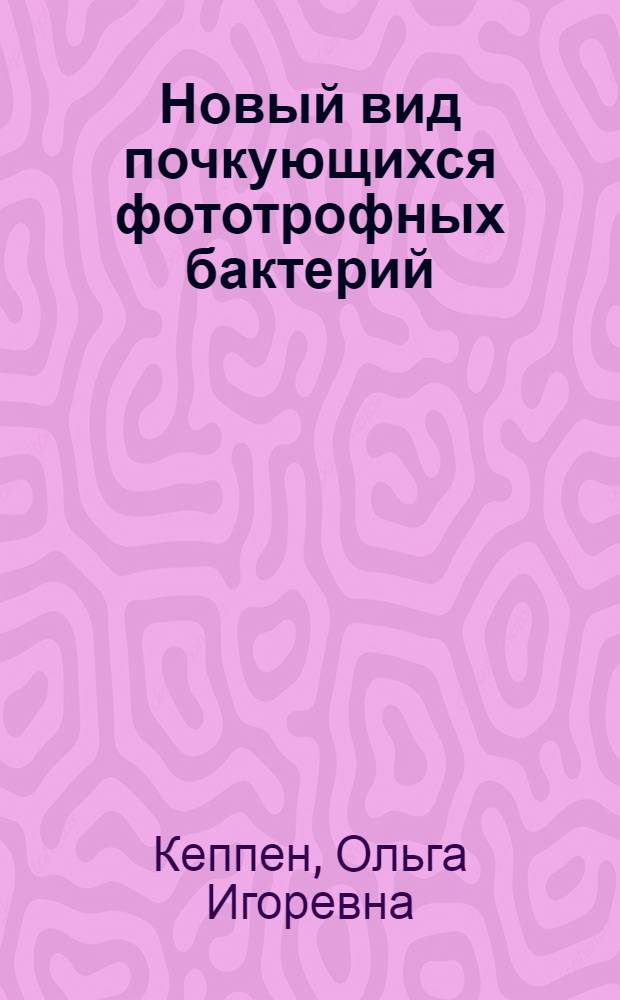 Новый вид почкующихся фототрофных бактерий : Автореф. дис. на соиск. учен. степени канд. биол. наук : (03.00.07)