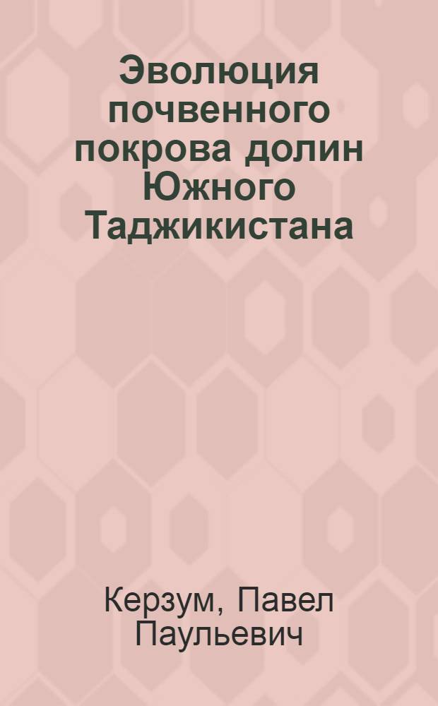 Эволюция почвенного покрова долин Южного Таджикистана : Автореф. дис. на соиск. учен. степени канд. биол. наук : (06.00.03)