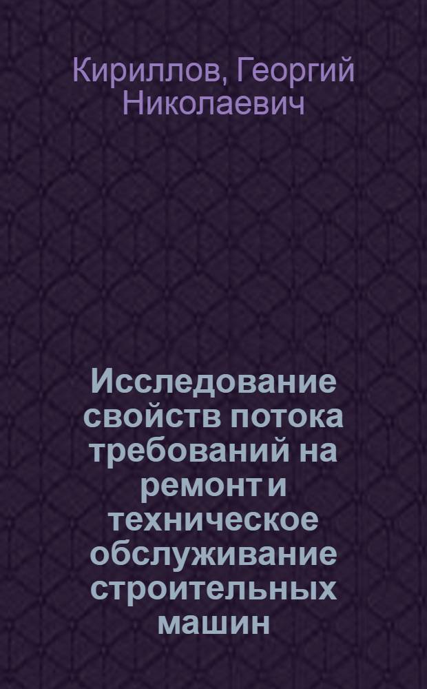 Исследование свойств потока требований на ремонт и техническое обслуживание строительных машин : Автореф. дис. на соиск. учен. степени канд. техн. наук : (05.05.04)