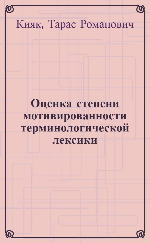 Оценка степени мотивированности терминологической лексики : (На материале нем. науч.-техн. терминов) : Автореф. дис. на соиск. учен. степени канд. филол. наук : (10.02.04)