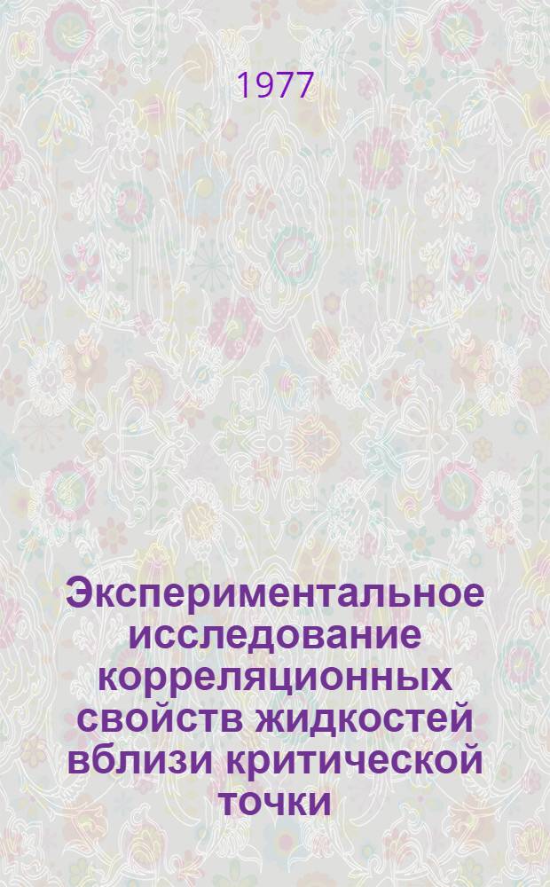 Экспериментальное исследование корреляционных свойств жидкостей вблизи критической точки : Автореф. дис. на соиск. учен. степени канд. физ.-мат. наук : (01.04.15)