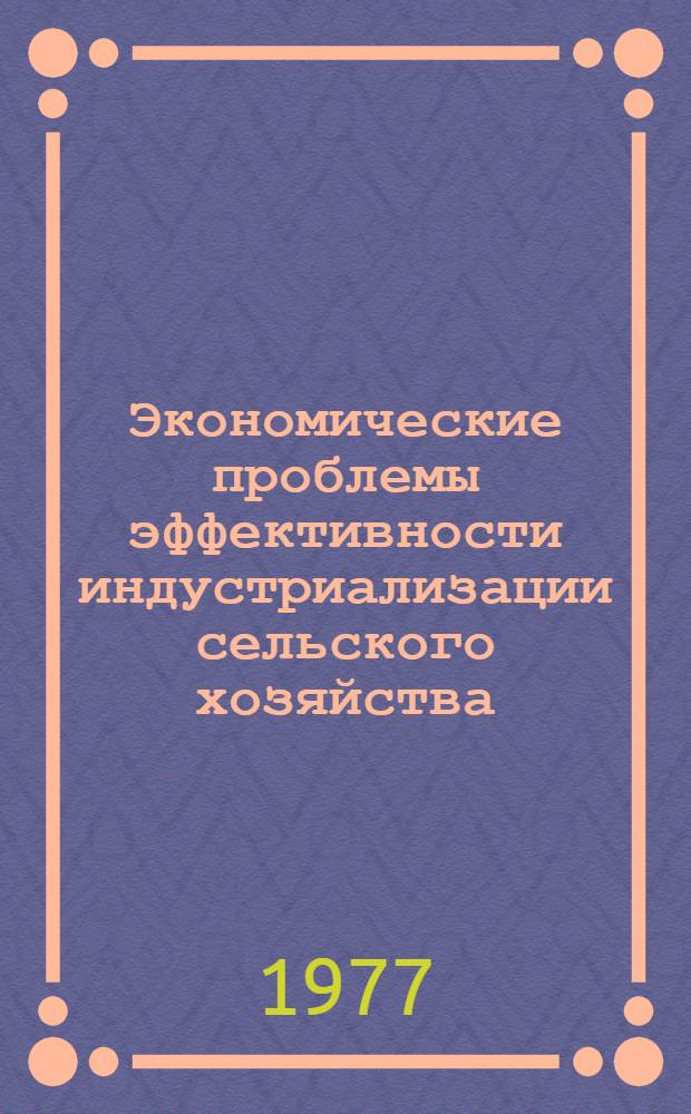 Экономические проблемы эффективности индустриализации сельского хозяйства : (Методология и методика анализа) : Автореф. дис. на соиск. учен. степени д-ра экон. наук : (08.00.01)