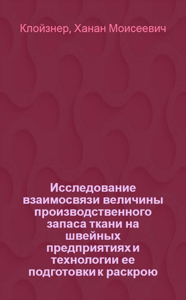 Исследование взаимосвязи величины производственного запаса ткани на швейных предприятиях и технологии ее подготовки к раскрою : Автореф. дис. на соиск. учен. степени канд. техн. наук : (05.19.04)