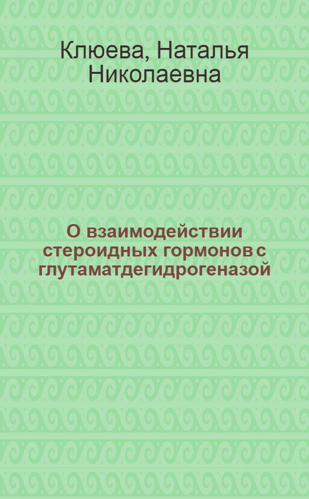О взаимодействии стероидных гормонов с глутаматдегидрогеназой : Автореф. дис. на соиск. учен. степени канд. биол. наук : (03.00.04)
