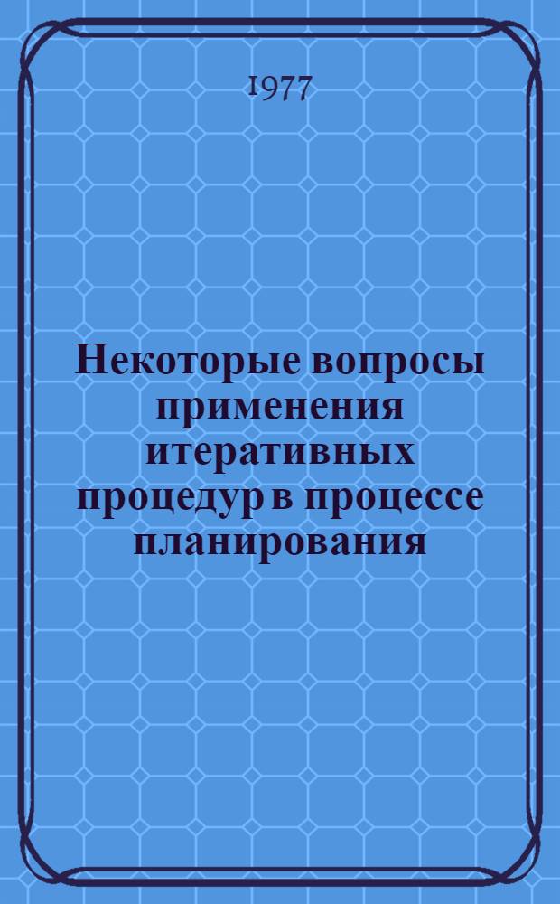 Некоторые вопросы применения итеративных процедур в процессе планирования : (Анализ вертикальных взаимодействий в двухуровневых моделях планирования и управления) : Автореф. дис. на соиск. учен. степени канд. экон. наук : (08.00.13)