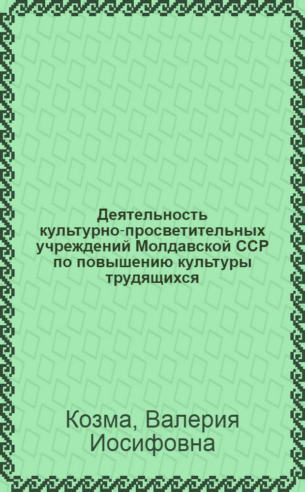 Деятельность культурно-просветительных учреждений Молдавской ССР по повышению культуры трудящихся (1950-1970 гг.) : Автореф. дис. на соиск. учен. степени к. и. н
