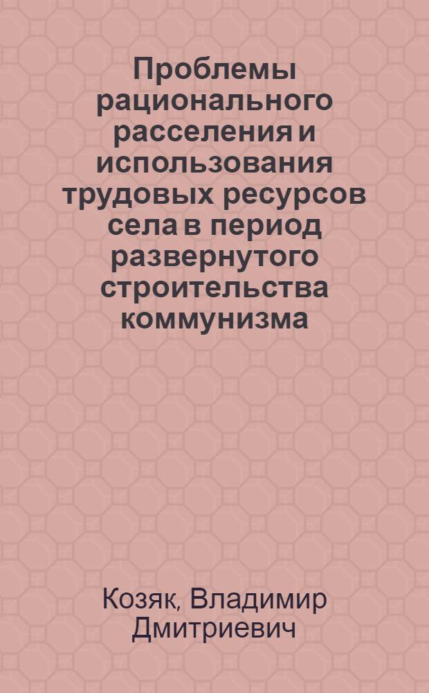Проблемы рационального расселения и использования трудовых ресурсов села в период развернутого строительства коммунизма : Автореф. дис. на соиск. учен. степени канд. экон. наук : (08.00.01)