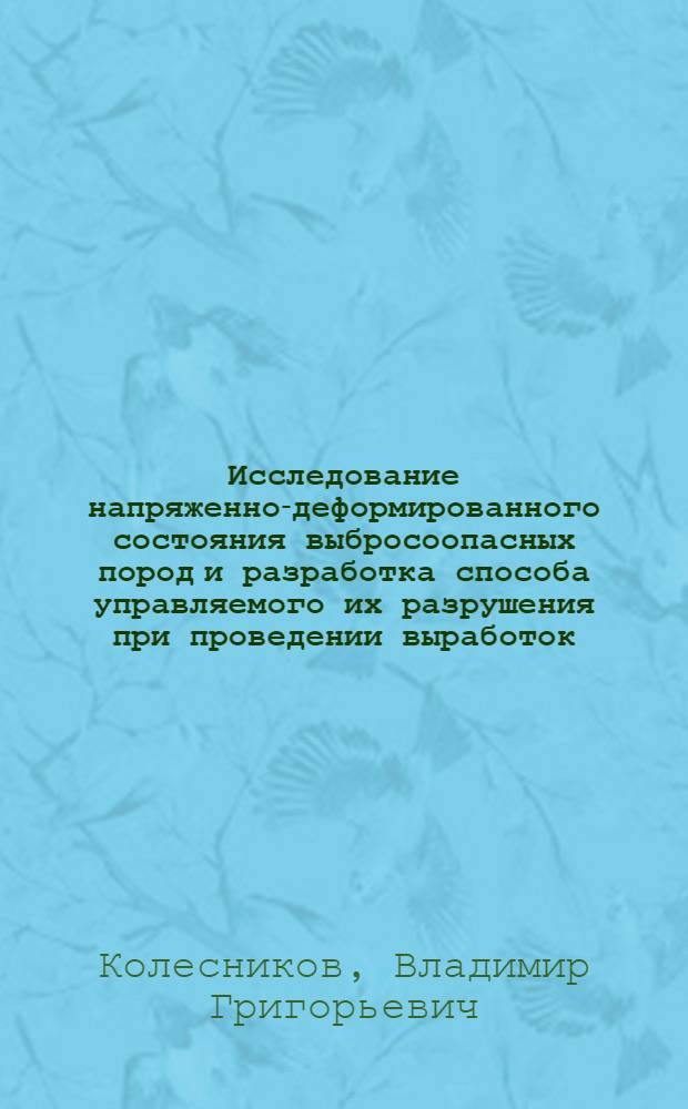 Исследование напряженно-деформированного состояния выбросоопасных пород и разработка способа управляемого их разрушения при проведении выработок : Автореф. дис. на соиск. учен. степени канд. техн. наук : (05.15.04)