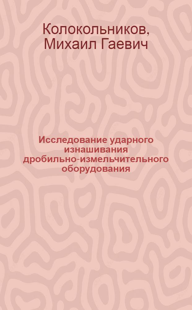 Исследование ударного изнашивания дробильно-измельчительного оборудования : Автореф. дис. на соиск. учен. степени канд. техн. наук : (05.02.04)