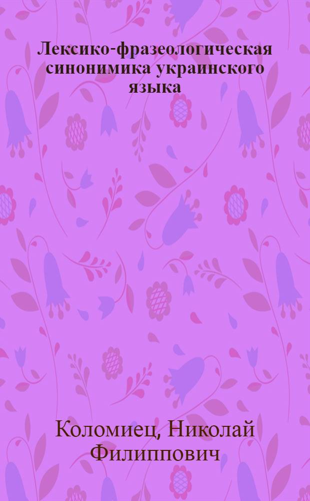 Лексико-фразеологическая синонимика украинского языка : Автореф. дис. на соиск. учен. степени канд. филол. наук : (10.02.02)