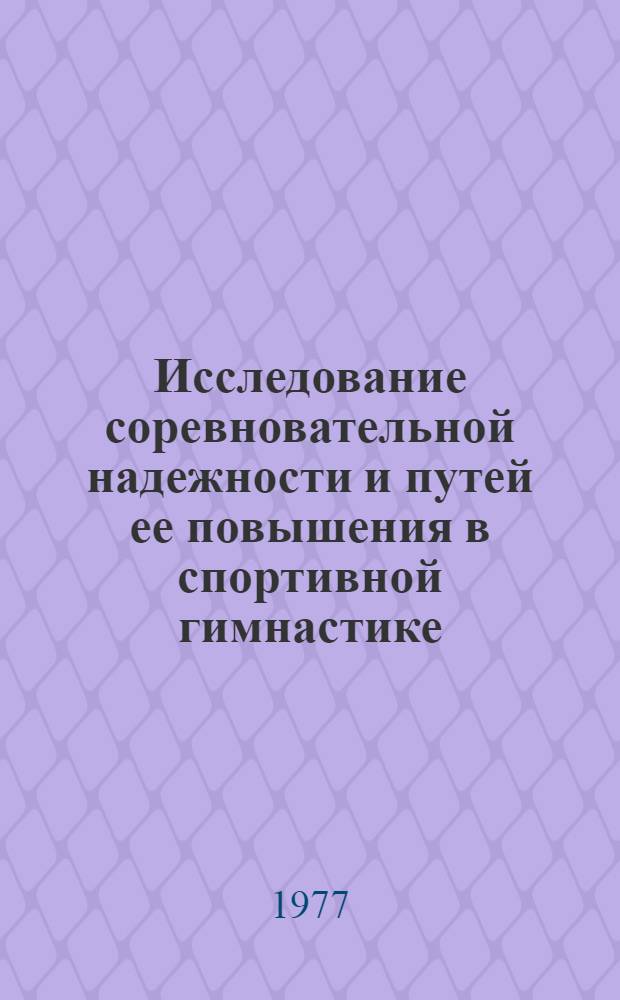 Исследование соревновательной надежности и путей ее повышения в спортивной гимнастике : Автореф. дис. на соиск. учен. степени канд. пед. наук : (13.00.04)