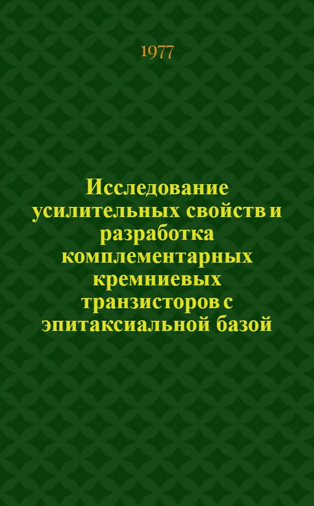 Исследование усилительных свойств и разработка комплементарных кремниевых транзисторов с эпитаксиальной базой : Автореф. дис. на соиск. учен. степени к. т. н