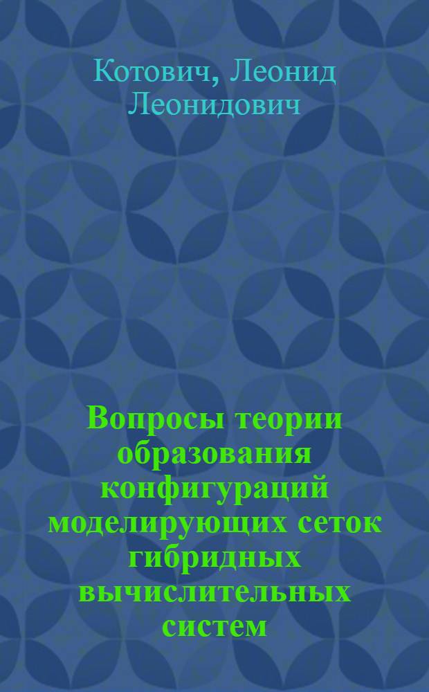 Вопросы теории образования конфигураций моделирующих сеток гибридных вычислительных систем : Автореф. дис. на соиск. учен. степени канд. техн. наук : (05.13.13)