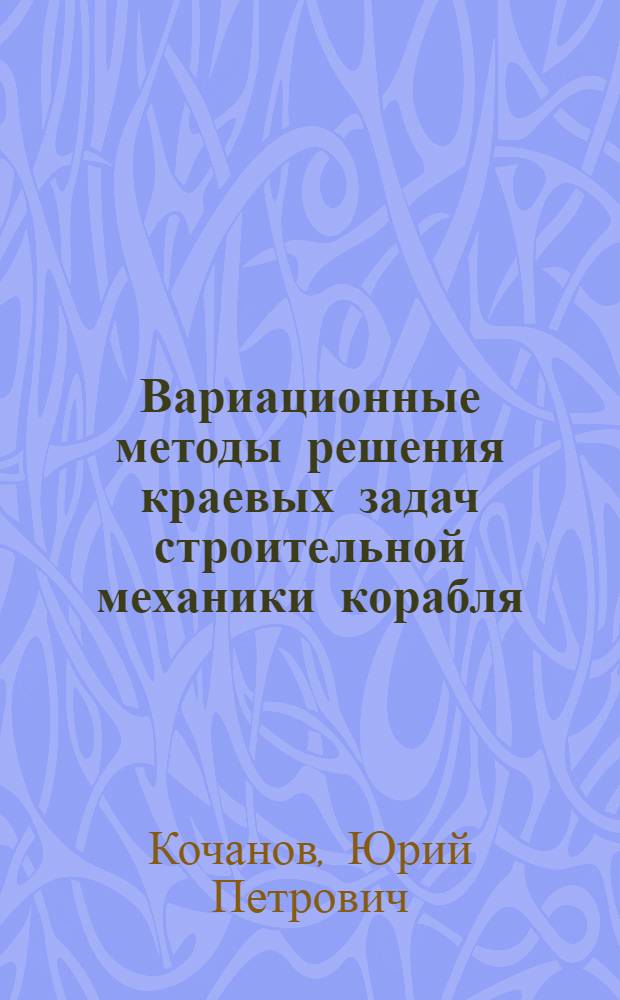 Вариационные методы решения краевых задач строительной механики корабля : Учеб. пособие