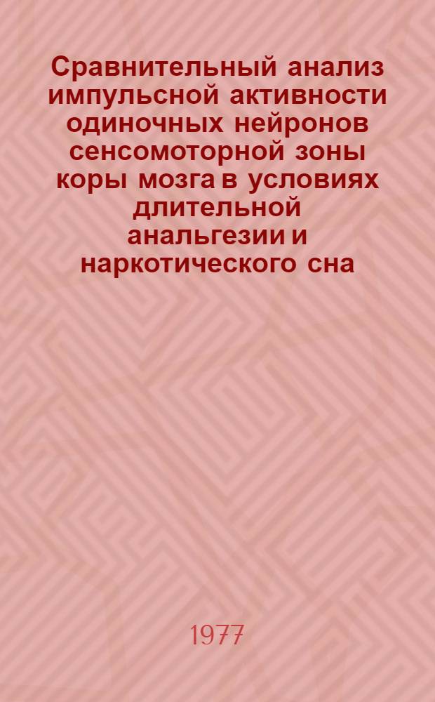 Сравнительный анализ импульсной активности одиночных нейронов сенсомоторной зоны коры мозга в условиях длительной анальгезии и наркотического сна : Автореф. дис. на соиск. учен. степени канд. биол. наук : (03.00.13)