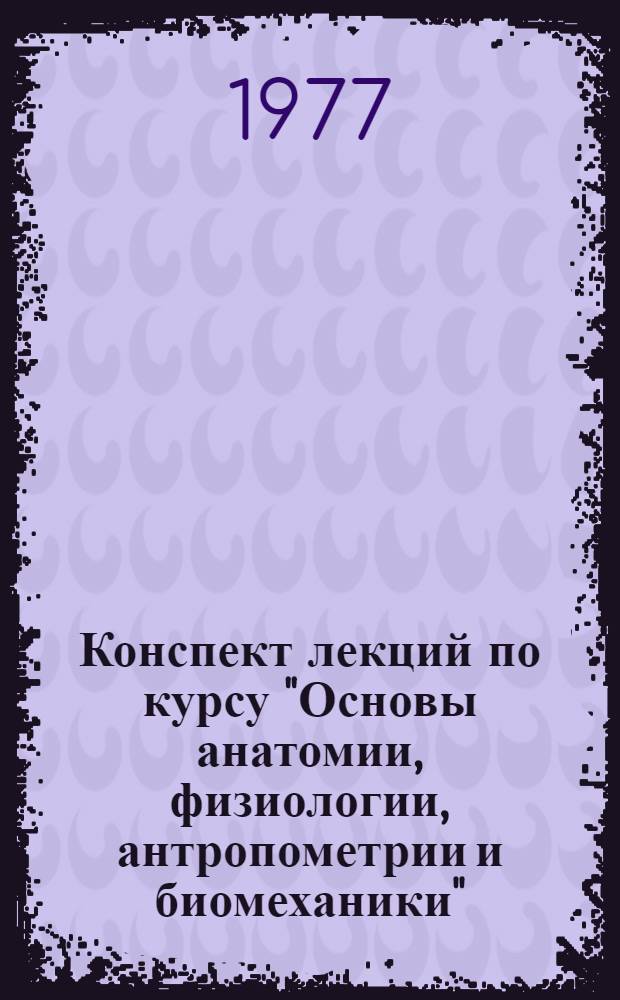 Конспект лекций по курсу "Основы анатомии, физиологии, антропометрии и биомеханики" : Ч. 1. Ч. 1