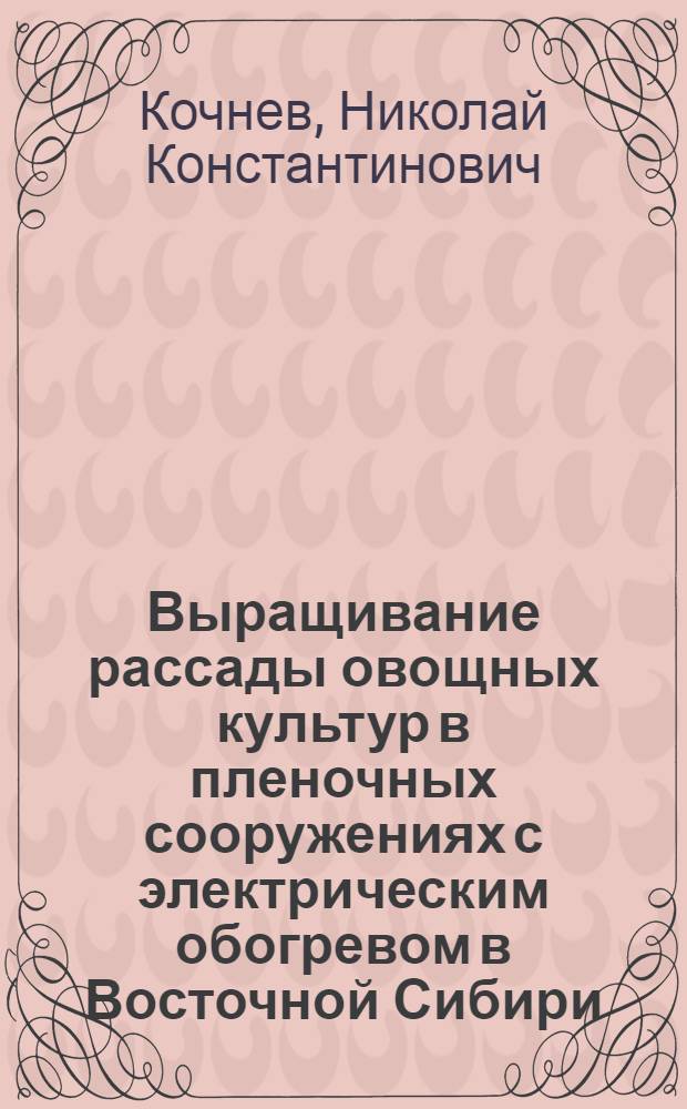Выращивание рассады овощных культур в пленочных сооружениях с электрическим обогревом в Восточной Сибири : Автореф. дис. на соиск. учен. степени канд. с.-х. наук : (06.01.06)