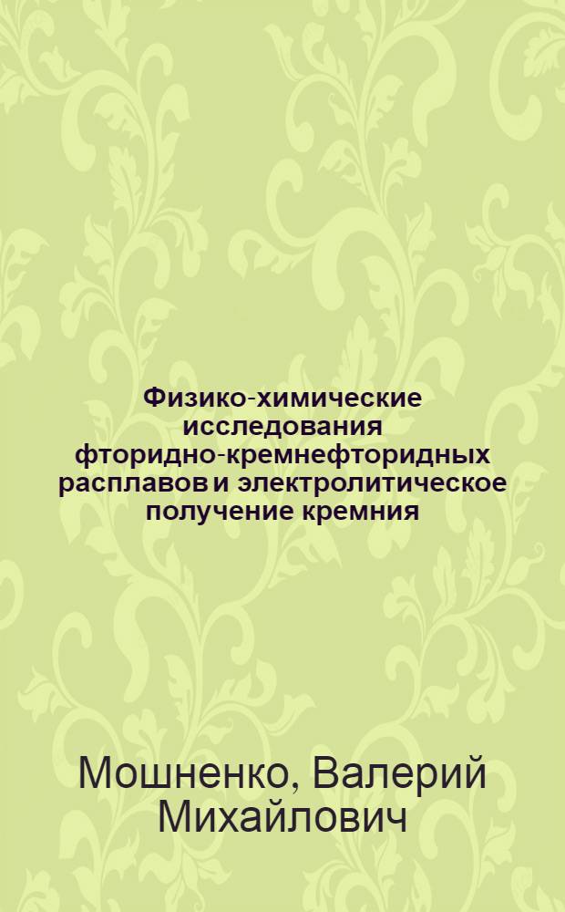 Физико-химические исследования фторидно-кремнефторидных расплавов и электролитическое получение кремния : Автореф. дис. на соиск. учен. степени к. х. н