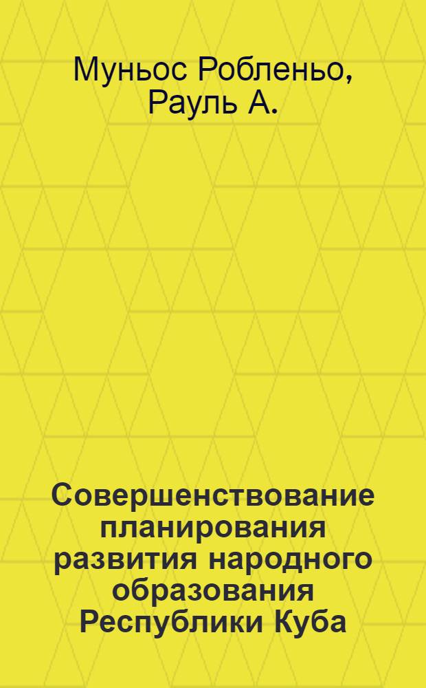 Совершенствование планирования развития народного образования Республики Куба : Автореф. дис. на соиск. учен. степени канд. экон. наук : (08.00.05)