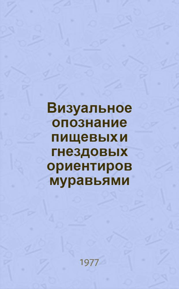 Визуальное опознание пищевых и гнездовых ориентиров муравьями : Автореф. дис. на соиск. учен. степени канд. биол. наук : (03.00.09)
