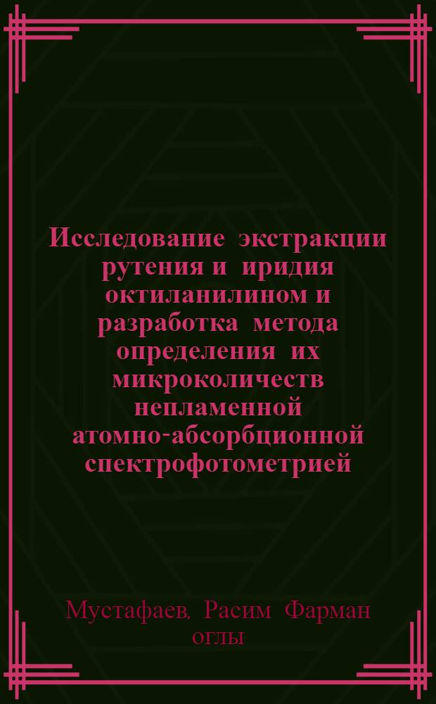 Исследование экстракции рутения и иридия октиланилином и разработка метода определения их микроколичеств непламенной атомно-абсорбционной спектрофотометрией : Автореф. дис. на соиск. учен. степени канд. хим. наук. (02.00.01; 02.00.02)