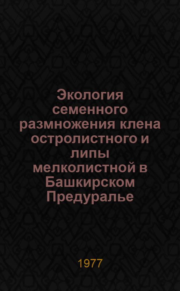 Экология семенного размножения клена остролистного и липы мелколистной в Башкирском Предуралье : Автореф. дис. на соиск. учен. степени канд. биол. наук : (03.00.05)